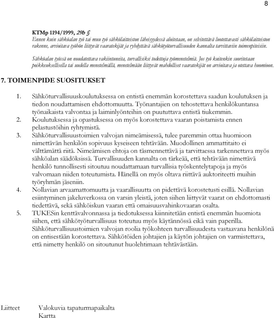 Jos työ kuitenkin suoritetaan poikkeuksellisella tai uudella menetelmällä, menetelmään liittyvät mahdolliset vaaratekijät on arvioitava ja otettava huomioon. 7. TOIMENPIDE SUOSITUKSET 1.