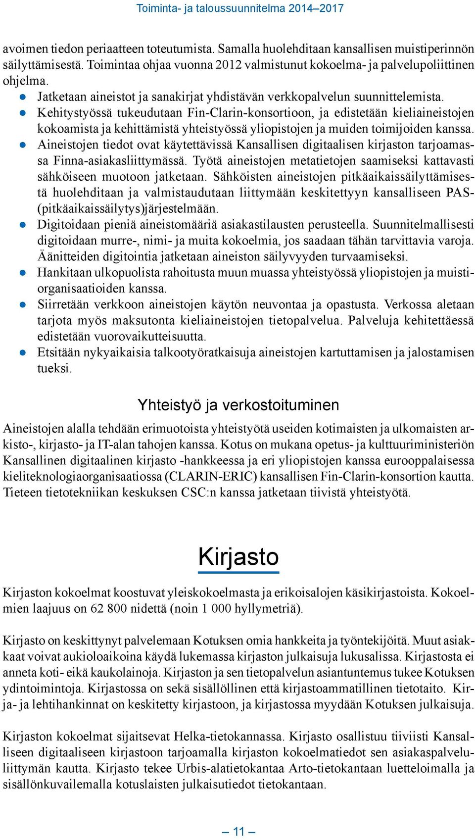 Kehitystyössä tukeudutaan Fin-Clarin-konsortioon, ja edistetään kieliaineistojen kokoamista ja kehittämistä yhteistyössä yliopistojen ja muiden toimijoiden kanssa.
