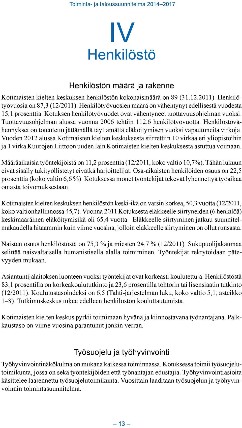 Tuottavuusohjelman alussa vuonna 2006 tehtiin 112,6 henkilötyövuotta. Henkilöstövähennykset on toteutettu jättämällä täyttämättä eläköitymisen vuoksi vapautuneita virkoja.