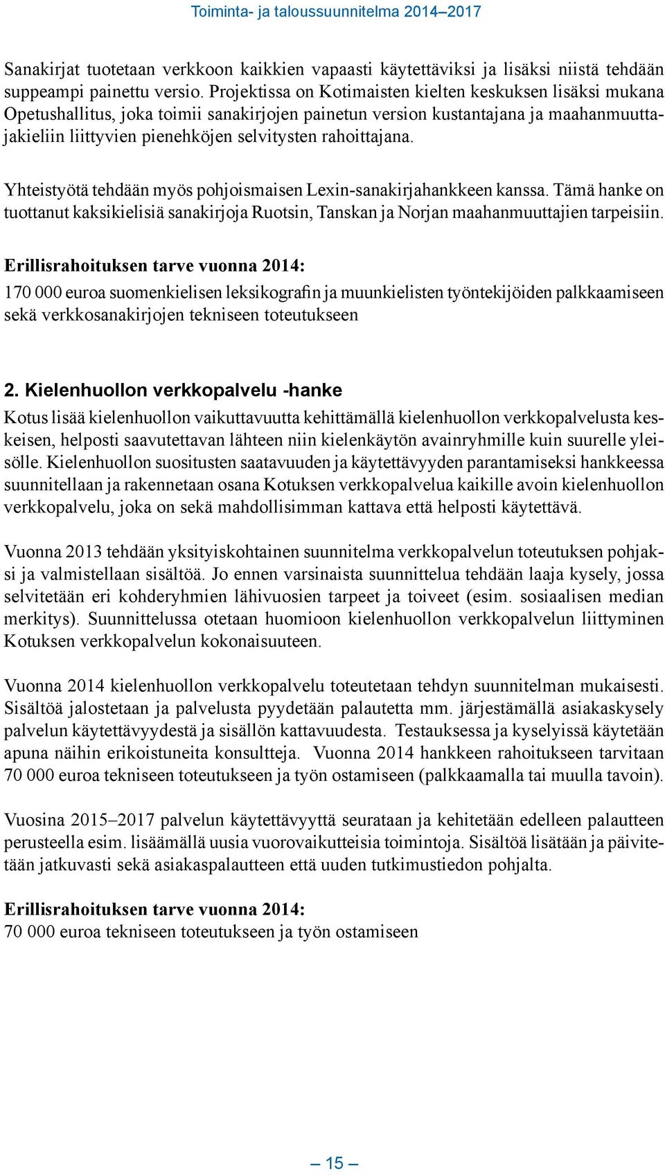 rahoittajana. Yhteistyötä tehdään myös pohjoismaisen Lexin-sanakirjahankkeen kanssa. Tämä hanke on tuottanut kaksikielisiä sanakirjoja Ruotsin, Tanskan ja Norjan maahanmuuttajien tarpeisiin.