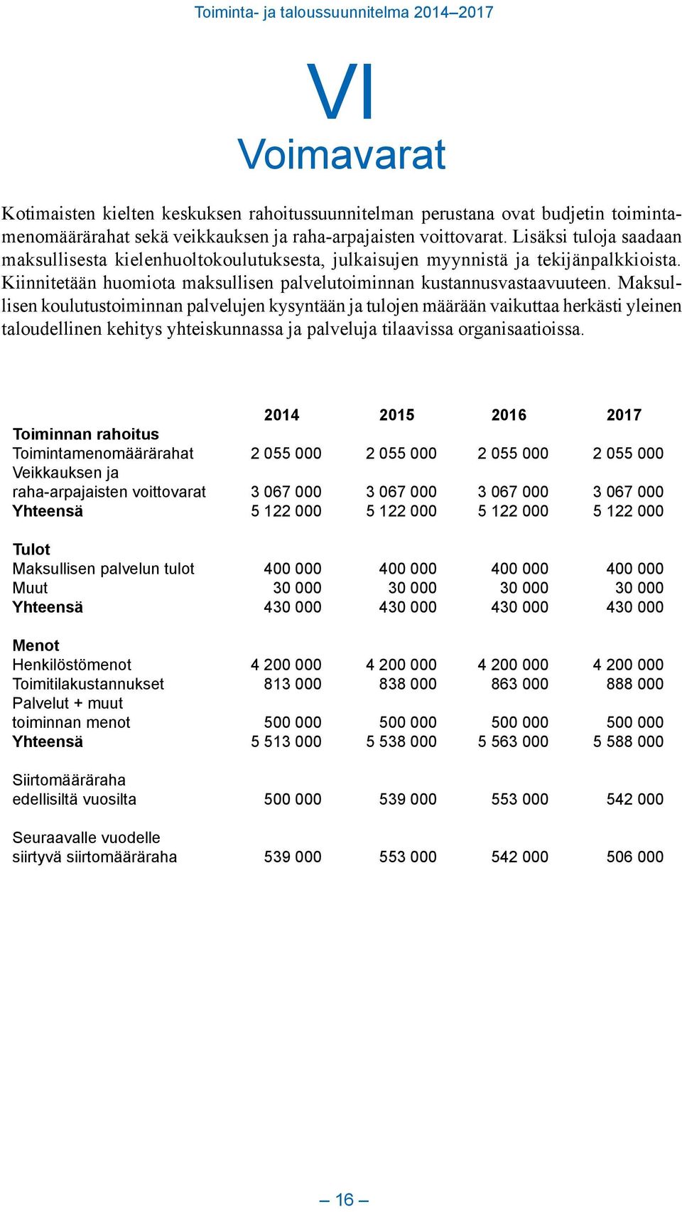 Maksullisen koulutustoiminnan palvelujen kysyntään ja tulojen määrään vaikuttaa herkästi yleinen taloudellinen kehitys yhteiskunnassa ja palveluja tilaavissa organisaatioissa.
