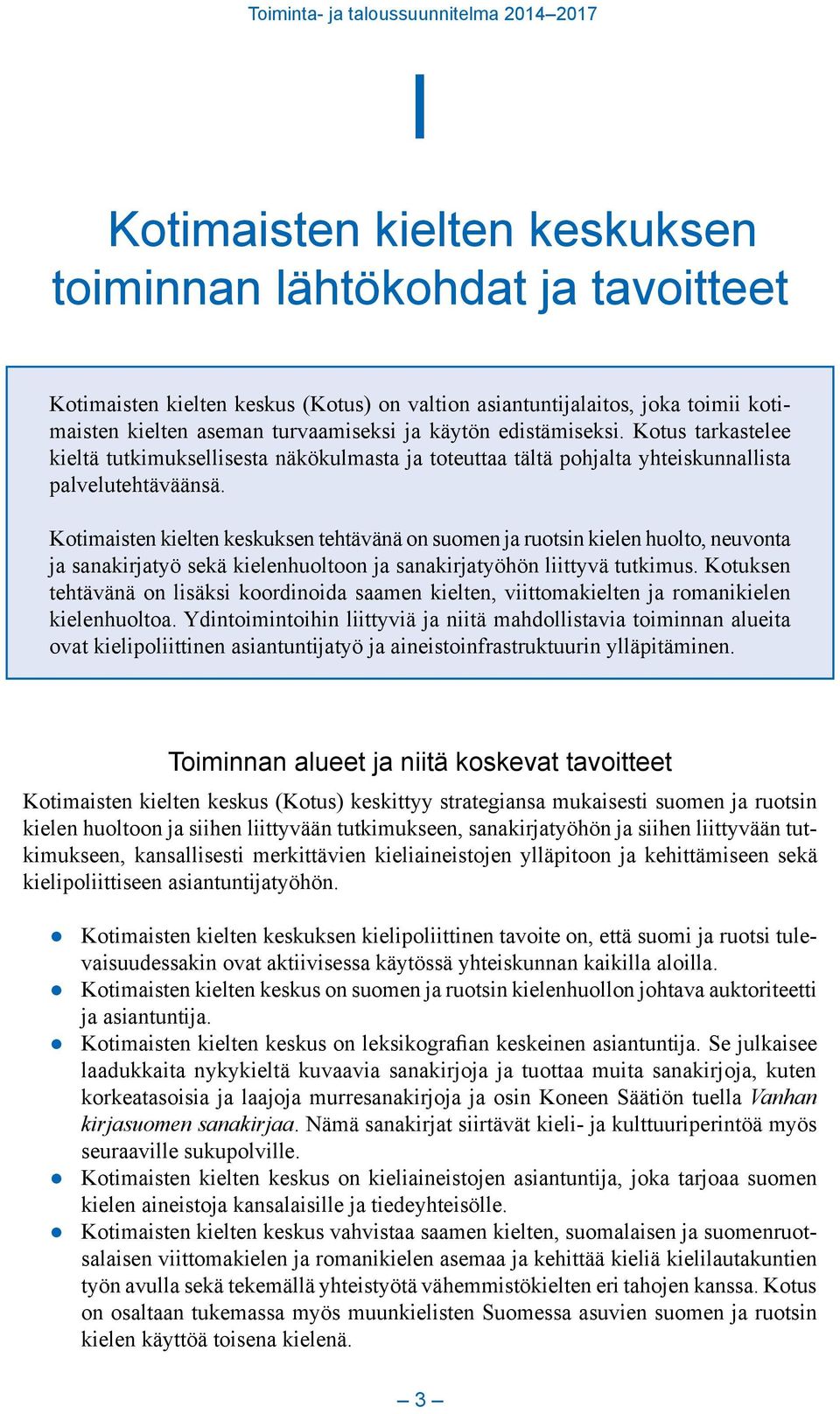Kotimaisten kielten keskuksen tehtävänä on suomen ja ruotsin kielen huolto, neuvonta ja sanakirjatyö sekä kielenhuoltoon ja sanakirjatyöhön liittyvä tutkimus.