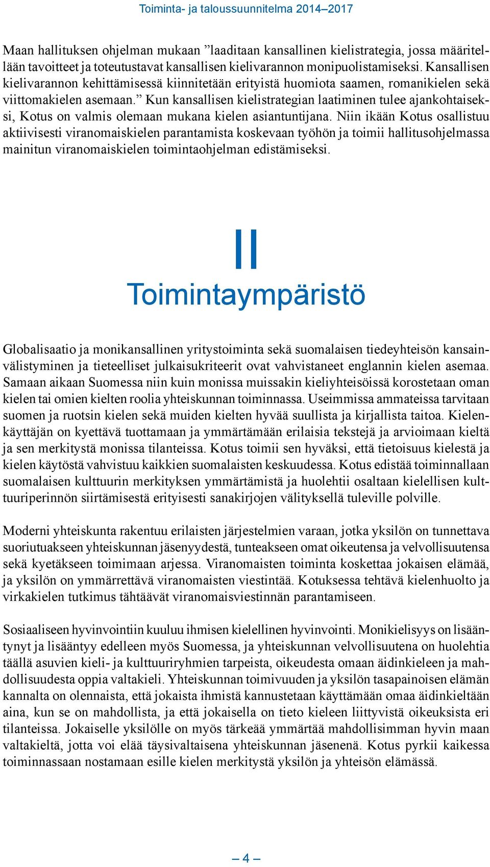 Kun kansallisen kielistrategian laatiminen tulee ajankohtaiseksi, Kotus on valmis olemaan mukana kielen asiantuntijana.