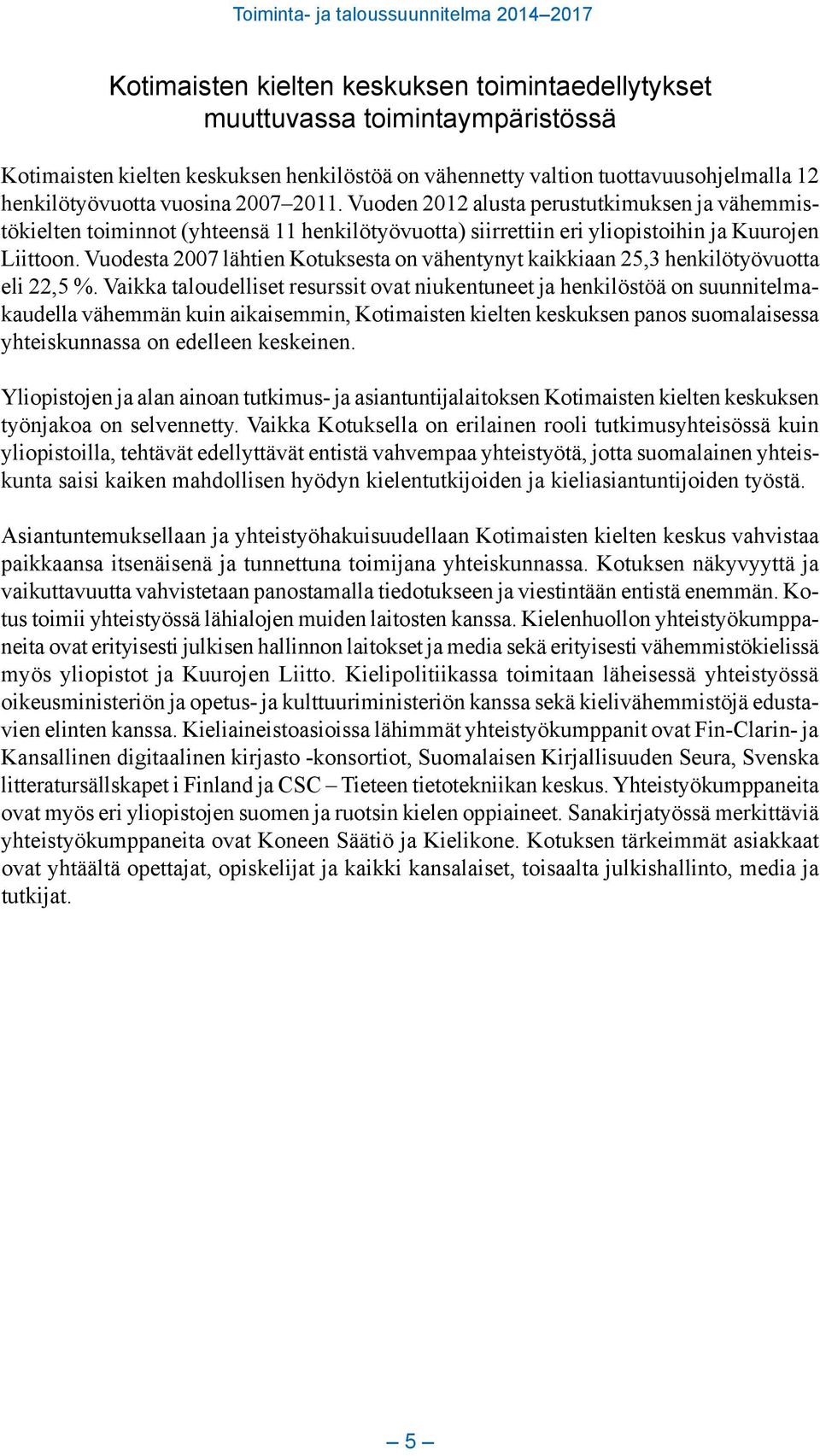 Vuodesta 2007 lähtien Kotuksesta on vähentynyt kaikkiaan 25,3 henkilötyövuotta eli 22,5 %.
