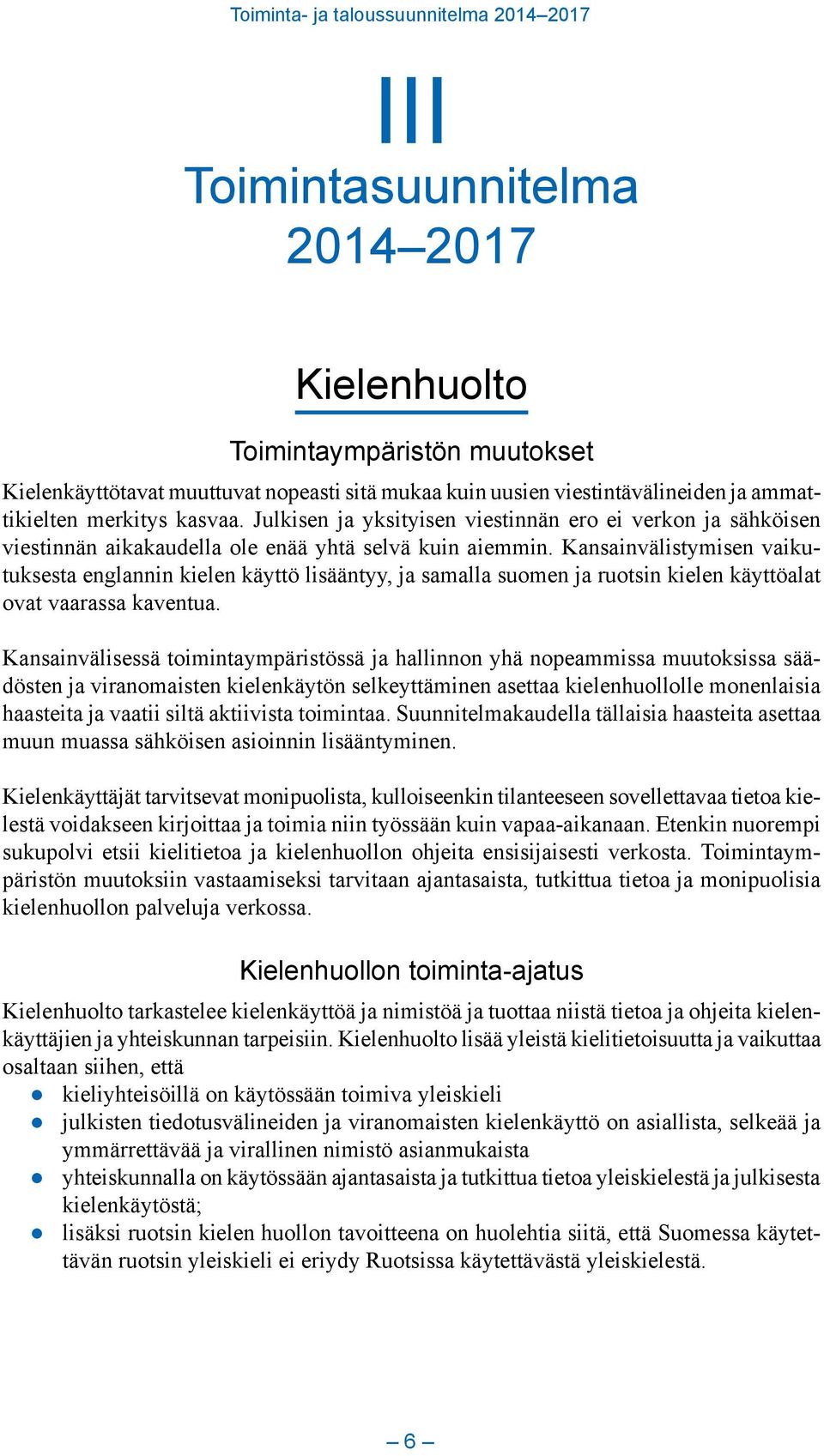Kansainvälistymisen vaikutuksesta englannin kielen käyttö lisääntyy, ja samalla suomen ja ruotsin kielen käyttöalat ovat vaarassa kaventua.