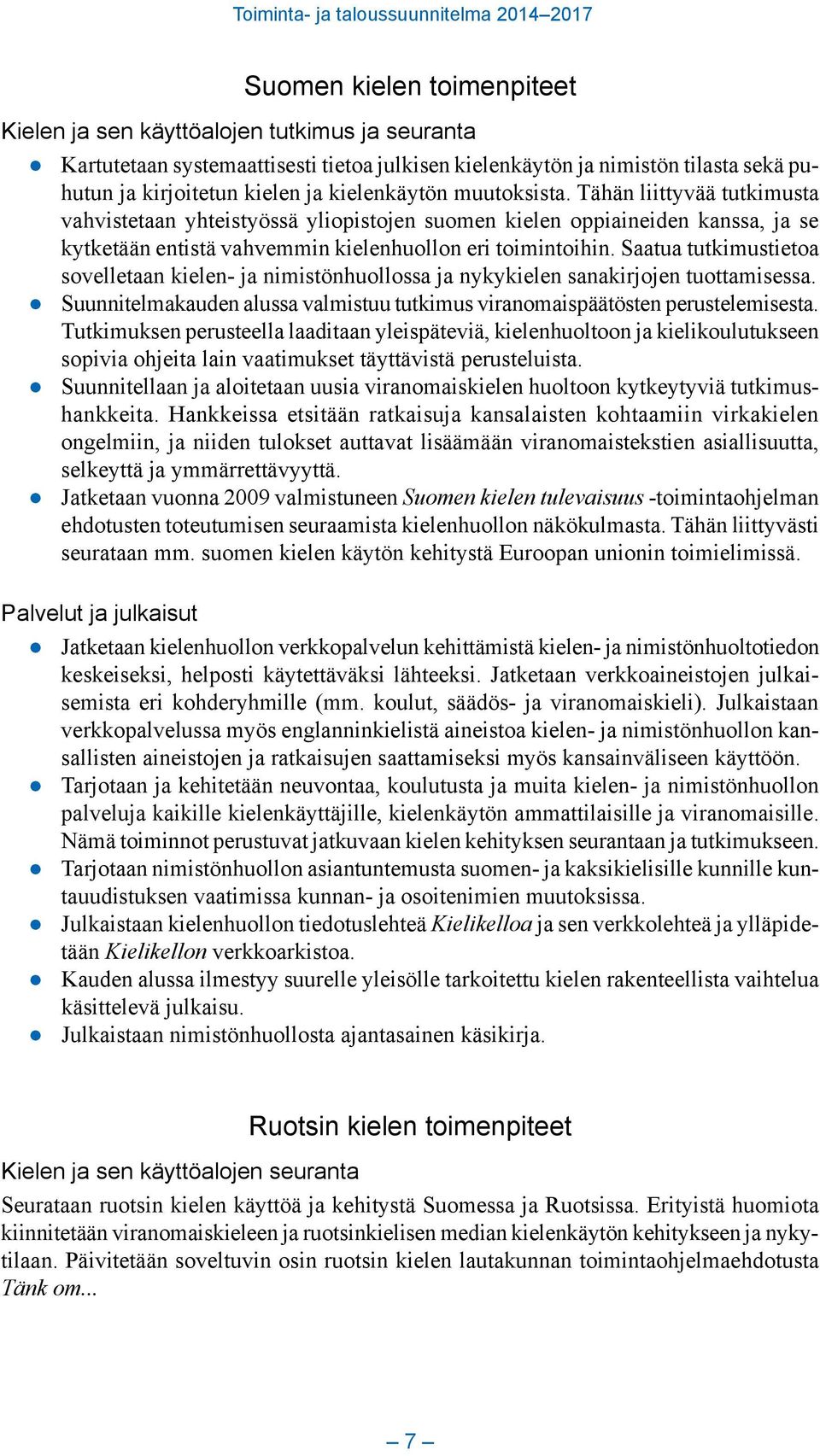 Saatua tutkimustietoa sovelletaan kielen- ja nimistönhuollossa ja nykykielen sanakirjojen tuottamisessa. Suunnitelmakauden alussa valmistuu tutkimus viranomaispäätösten perustelemisesta.