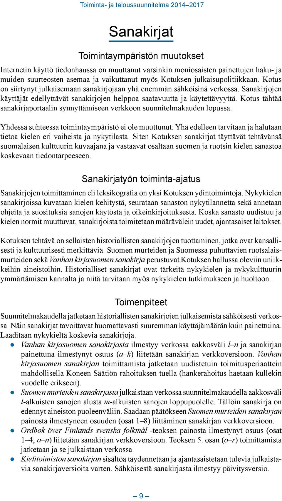 Kotus tähtää sanakirjaportaalin synnyttämiseen verkkoon suunnitelmakauden lopussa. Yhdessä suhteessa toimintaympäristö ei ole muuttunut.