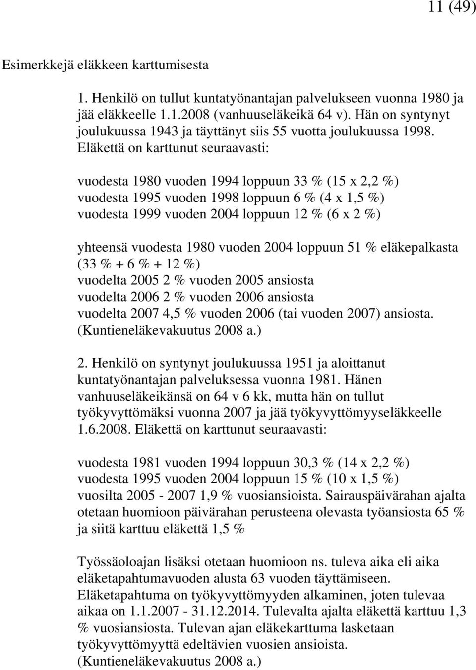 Eläkettä on karttunut seuraavasti: vuodesta 1980 vuoden 1994 loppuun 33 % (15 x 2,2 %) vuodesta 1995 vuoden 1998 loppuun 6 % (4 x 1,5 %) vuodesta 1999 vuoden 2004 loppuun 12 % (6 x 2 %) yhteensä