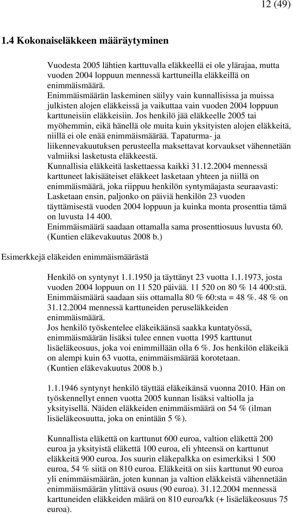 Jos henkilö jää eläkkeelle 2005 tai myöhemmin, eikä hänellä ole muita kuin yksityisten alojen eläkkeitä, niillä ei ole enää enimmäismäärää.