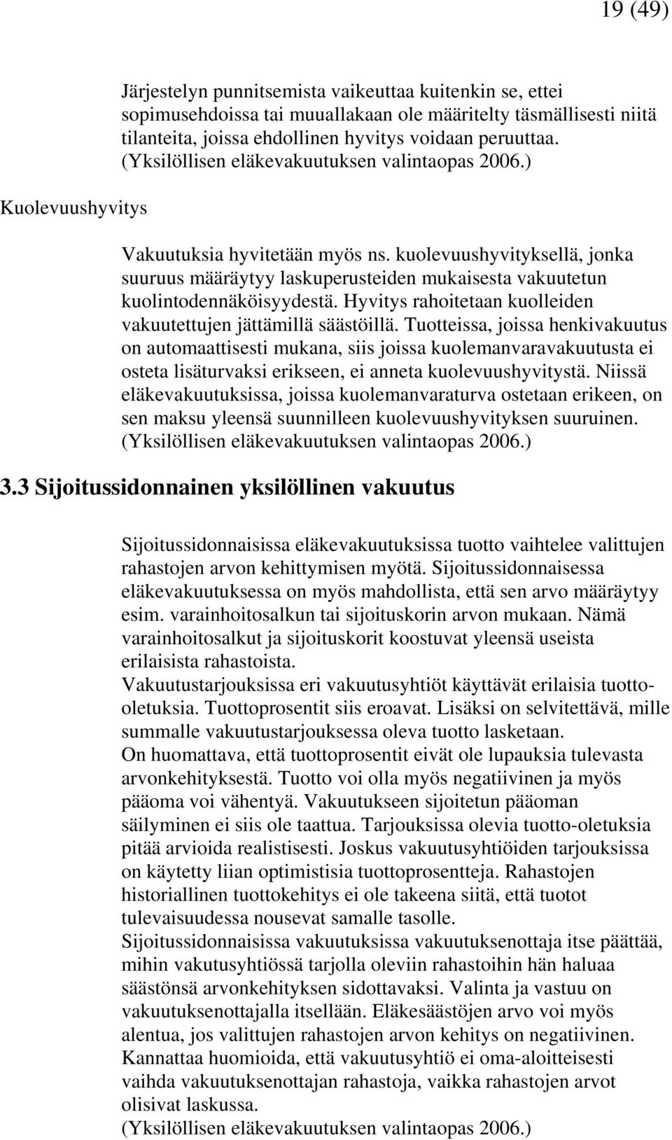 kuolevuushyvityksellä, jonka suuruus määräytyy laskuperusteiden mukaisesta vakuutetun kuolintodennäköisyydestä. Hyvitys rahoitetaan kuolleiden vakuutettujen jättämillä säästöillä.