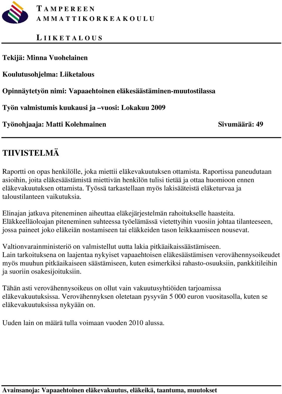 Raportissa paneudutaan asioihin, joita eläkesäästämistä miettivän henkilön tulisi tietää ja ottaa huomioon ennen eläkevakuutuksen ottamista.