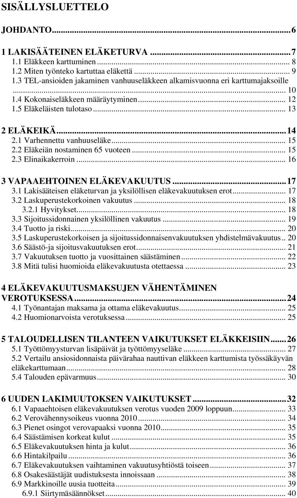 1 Varhennettu vanhuuseläke... 15 2.2 Eläkeiän nostaminen 65 vuoteen... 15 2.3 Elinaikakerroin... 16 3 VAPAAEHTOINEN ELÄKEVAKUUTUS...17 3.