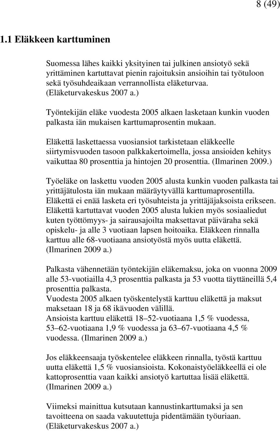 (Eläketurvakeskus 2007 a.) Työntekijän eläke vuodesta 2005 alkaen lasketaan kunkin vuoden palkasta iän mukaisen karttumaprosentin mukaan.