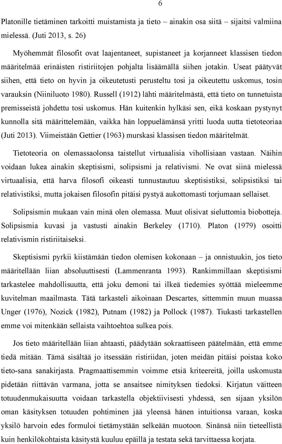 Useat päätyvät siihen, että tieto on hyvin ja oikeutetusti perusteltu tosi ja oikeutettu uskomus, tosin varauksin (Niiniluoto 1980).