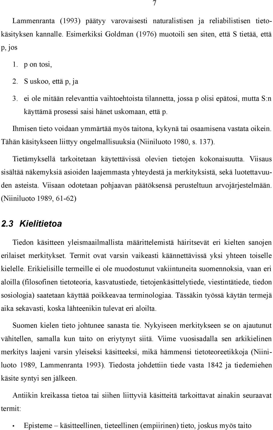 Ihmisen tieto voidaan ymmärtää myös taitona, kykynä tai osaamisena vastata oikein. Tähän käsitykseen liittyy ongelmallisuuksia (Niiniluoto 1980, s. 137).