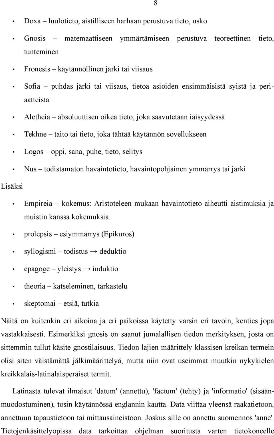 oppi, sana, puhe, tieto, selitys Nus todistamaton havaintotieto, havaintopohjainen ymmärrys tai järki Lisäksi Empireia kokemus: Aristoteleen mukaan havaintotieto aiheutti aistimuksia ja muistin