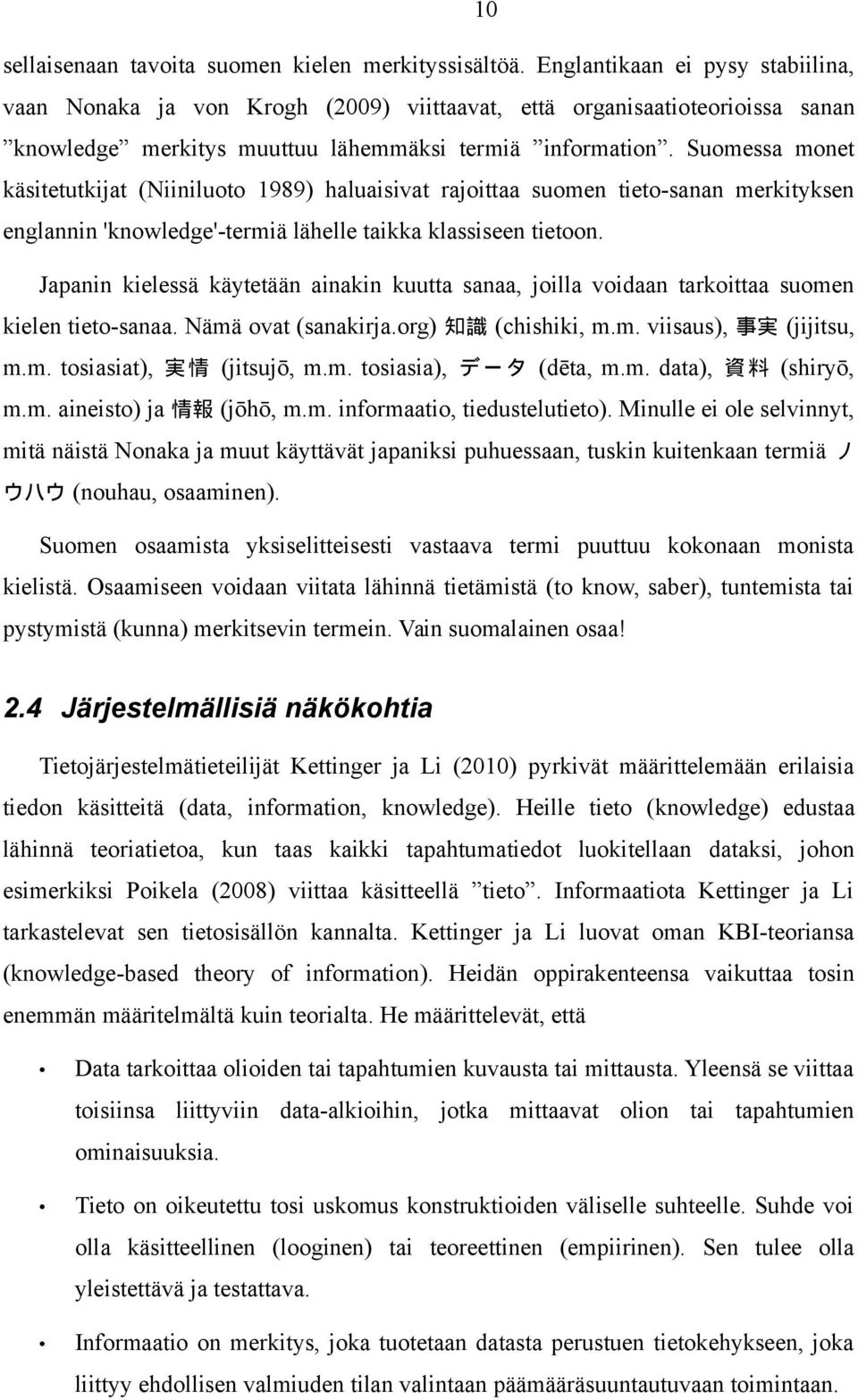 Suomessa monet käsitetutkijat (Niiniluoto 1989) haluaisivat rajoittaa suomen tieto-sanan merkityksen englannin 'knowledge'-termiä lähelle taikka klassiseen tietoon.