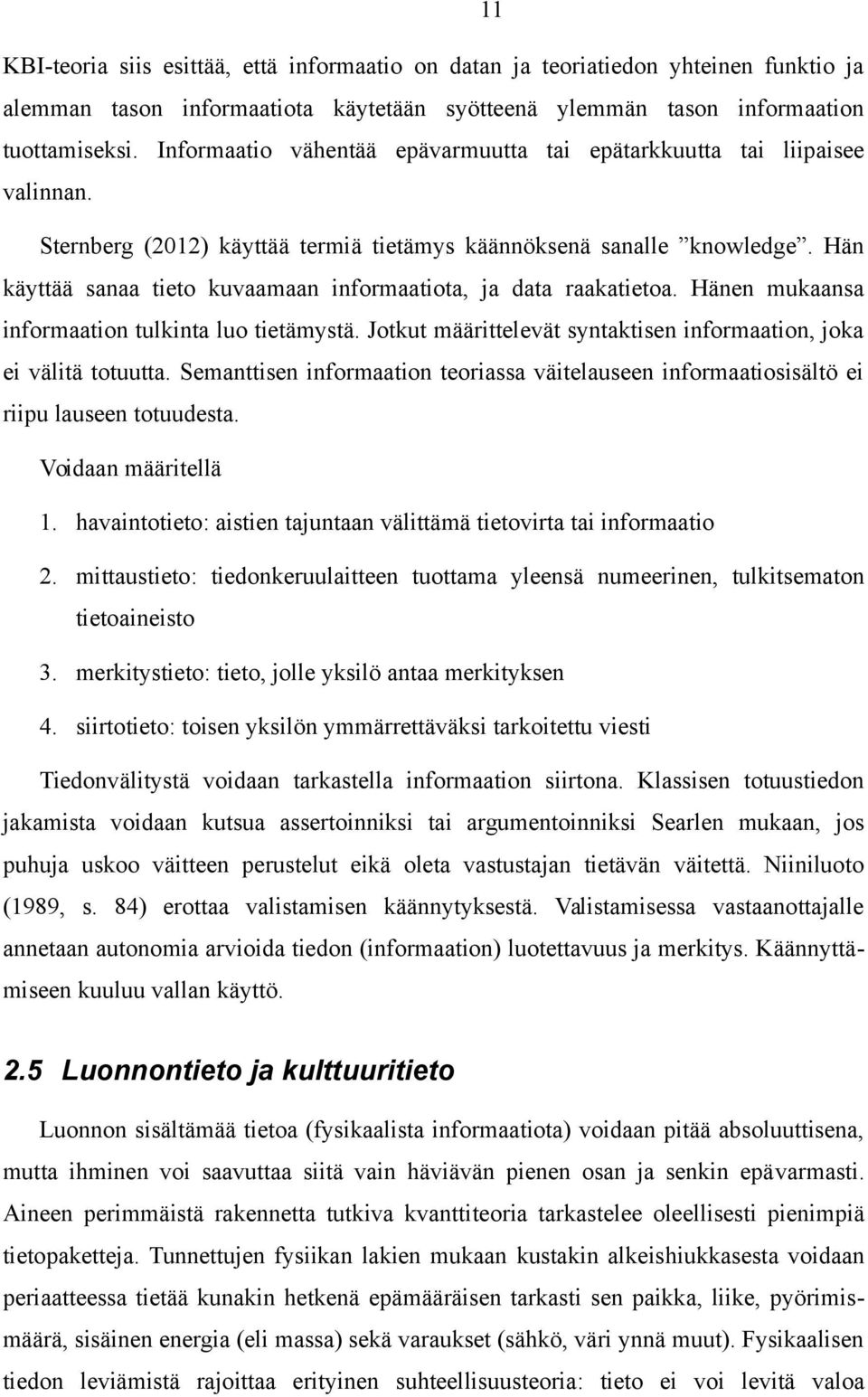 Hän käyttää sanaa tieto kuvaamaan informaatiota, ja data raakatietoa. Hänen mukaansa informaation tulkinta luo tietämystä. Jotkut määrittelevät syntaktisen informaation, joka ei välitä totuutta.