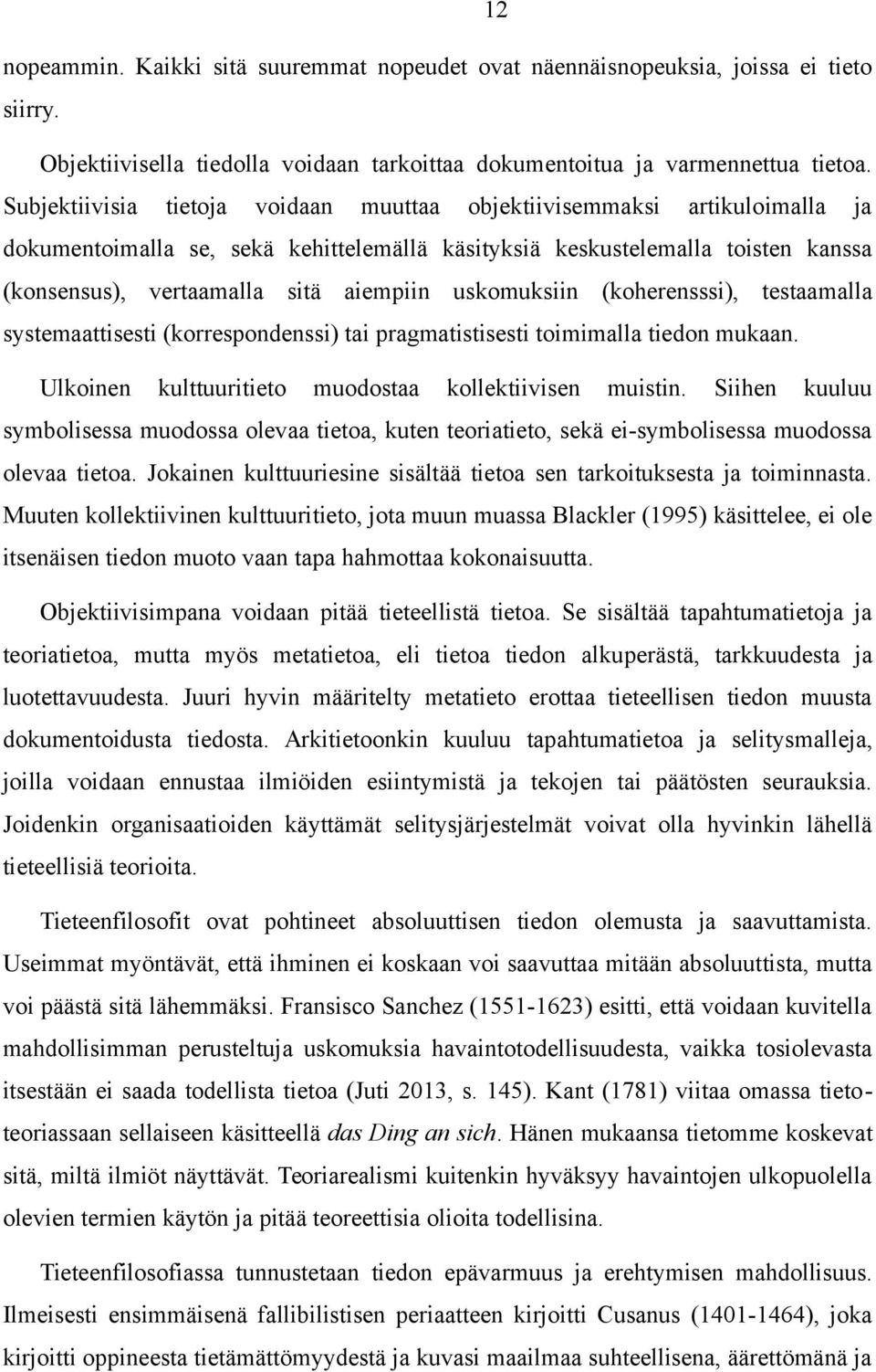 uskomuksiin (koherensssi), testaamalla systemaattisesti (korrespondenssi) tai pragmatistisesti toimimalla tiedon mukaan. Ulkoinen kulttuuritieto muodostaa kollektiivisen muistin.