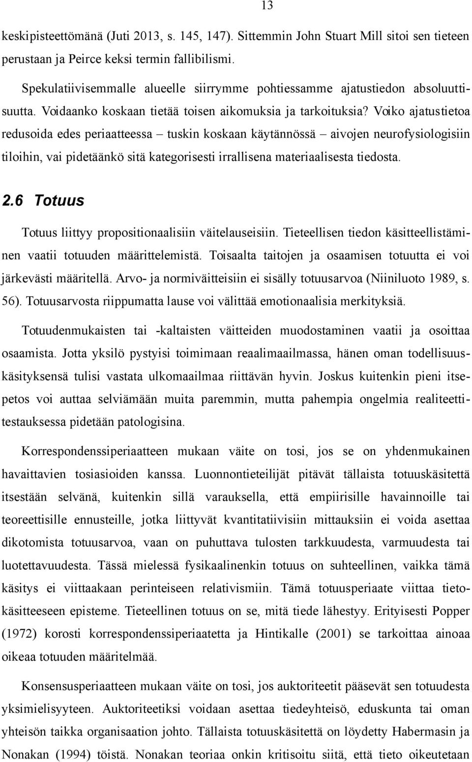 Voiko ajatustietoa redusoida edes periaatteessa tuskin koskaan käytännössä aivojen neurofysiologisiin tiloihin, vai pidetäänkö sitä kategorisesti irrallisena materiaalisesta tiedosta. 2.