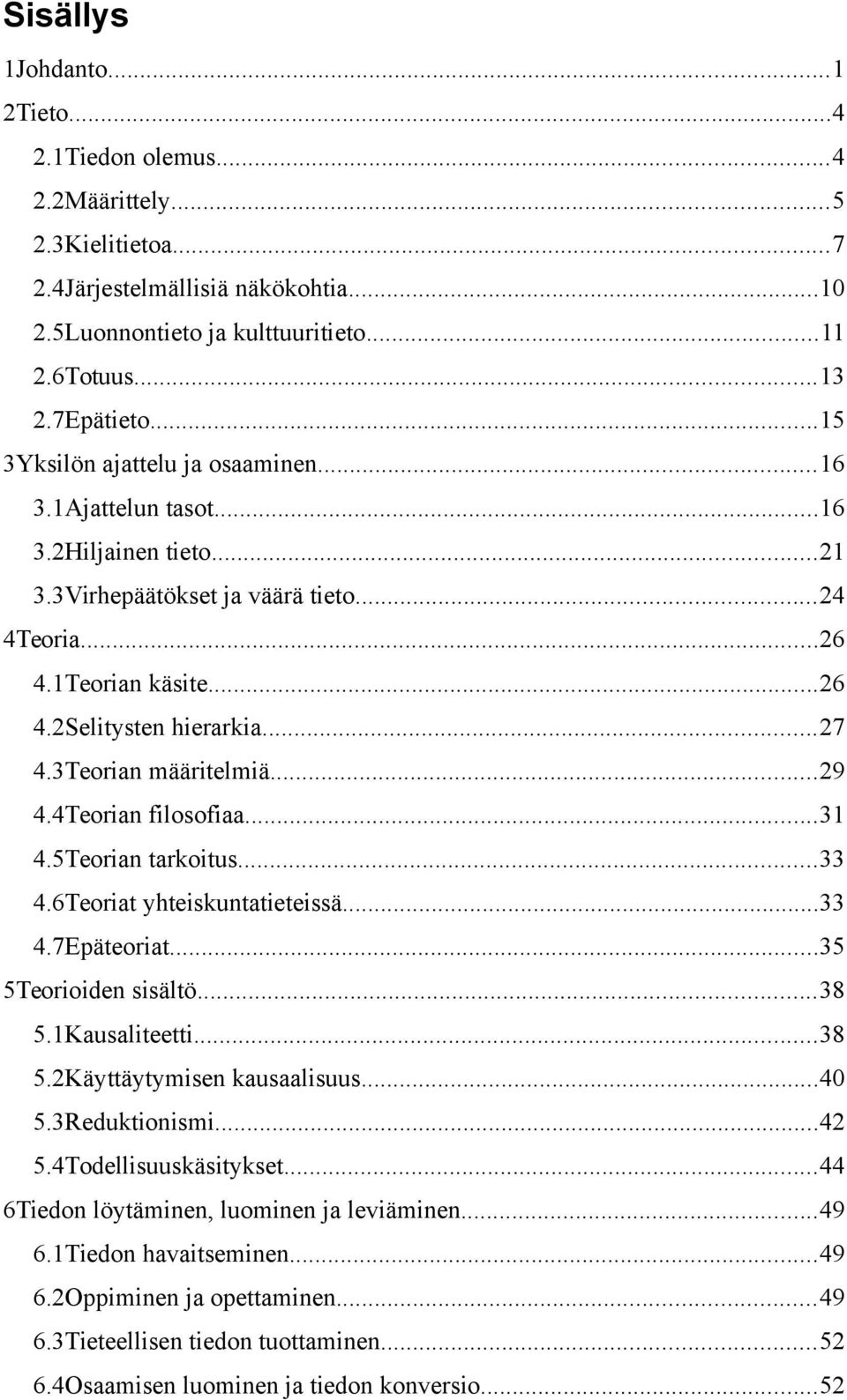 3Teorian määritelmiä...29 4.4Teorian filosofiaa...31 4.5Teorian tarkoitus...33 4.6Teoriat yhteiskuntatieteissä...33 4.7Epäteoriat...35 5Teorioiden sisältö...38 5.1Kausaliteetti...38 5.2Käyttäytymisen kausaalisuus.