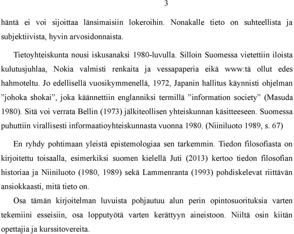 Jo edellisellä vuosikymmenellä, 1972, Japanin hallitus käynnisti ohjelman johoka shokai, joka käännettiin englanniksi termillä information society (Masuda 1980).