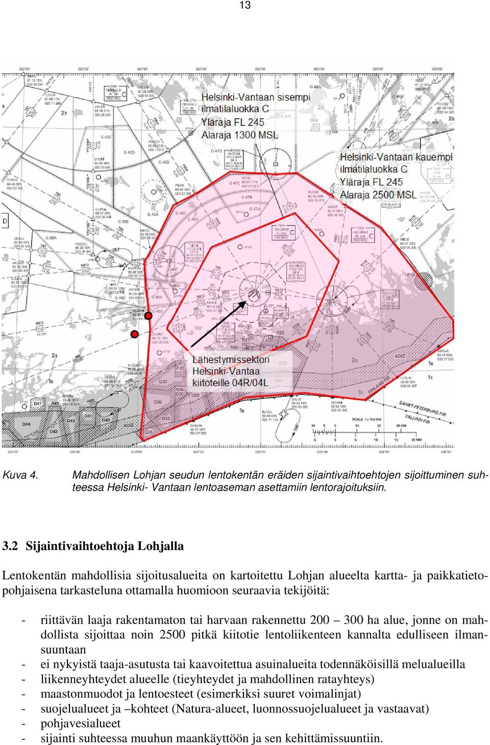 riittävän laaja rakentamaton tai harvaan rakennettu 200 300 ha alue, jonne on mahdollista sijoittaa noin 2500 pitkä kiitotie lentoliikenteen kannalta edulliseen ilmansuuntaan - ei nykyistä