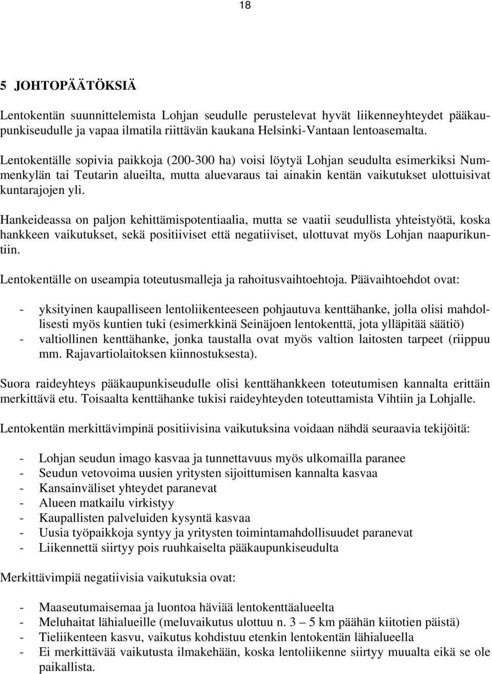 Hankeideassa on paljon kehittämispotentiaalia, mutta se vaatii seudullista yhteistyötä, koska hankkeen vaikutukset, sekä positiiviset että negatiiviset, ulottuvat myös Lohjan naapurikuntiin.