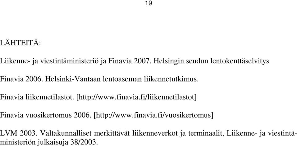 Finavia liikennetilastot. [http://www.finavia.fi/liikennetilastot] Finavia vuosikertomus 2006.