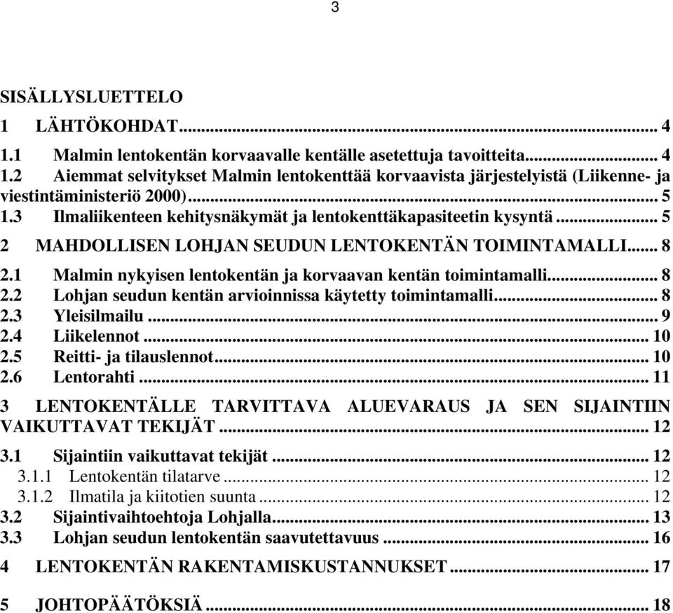 1 Malmin nykyisen lentokentän ja korvaavan kentän toimintamalli... 8 2.2 Lohjan seudun kentän arvioinnissa käytetty toimintamalli... 8 2.3 Yleisilmailu... 9 2.4 Liikelennot... 10 2.