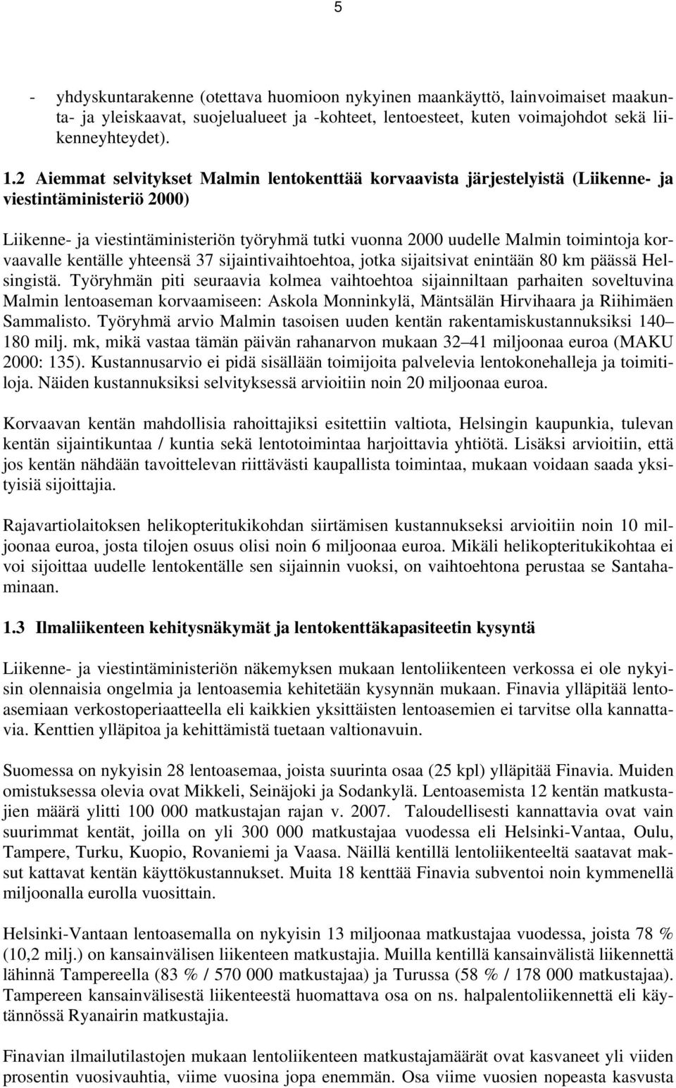 korvaavalle kentälle yhteensä 37 sijaintivaihtoehtoa, jotka sijaitsivat enintään 80 km päässä Helsingistä.