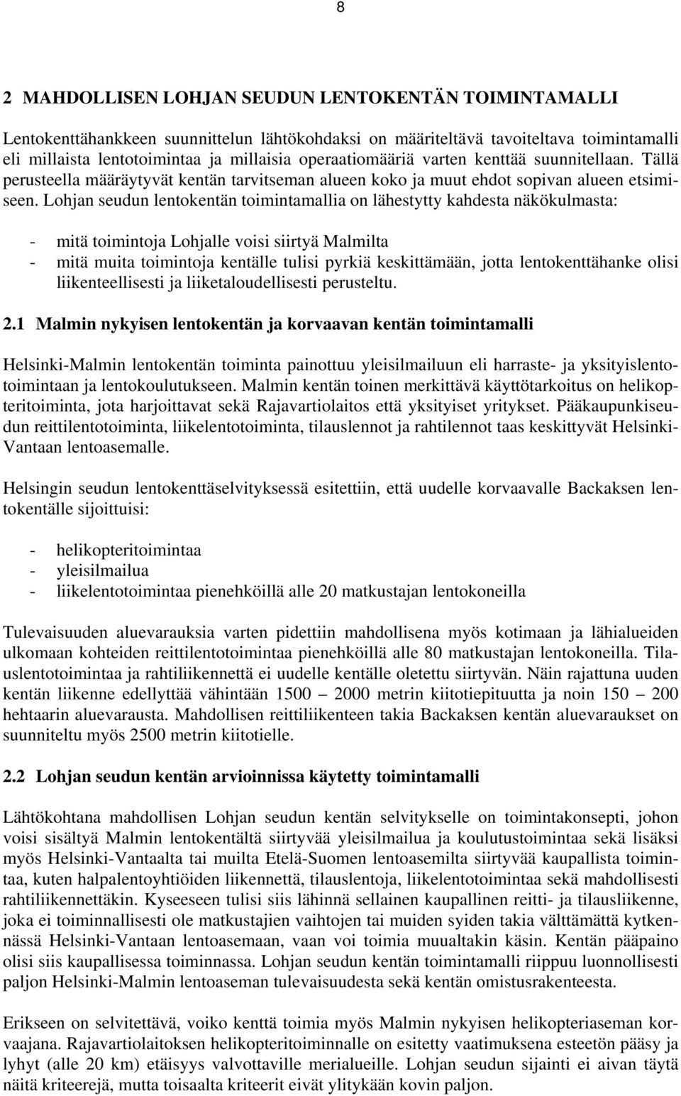 Lohjan seudun lentokentän toimintamallia on lähestytty kahdesta näkökulmasta: - mitä toimintoja Lohjalle voisi siirtyä Malmilta - mitä muita toimintoja kentälle tulisi pyrkiä keskittämään, jotta