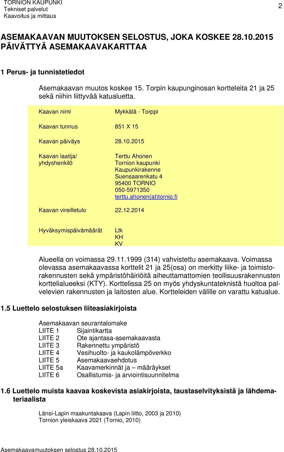 2015 Kaavan laatija/ yhdyshenkilö Terttu Ahonen Tornion kaupunki Kaupunkirakenne Suensaarenkatu 4 95400 TORNIO 050-5971350 terttu.ahonen(at)tornio.fi Kaavan vireilletulo 22.12.