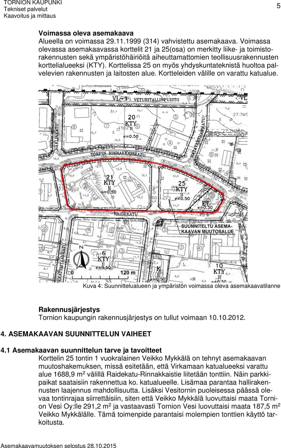 Korttelissa 25 on myös yhdyskuntateknistä huoltoa palvelevien rakennusten ja laitosten alue. Kortteleiden välille on varattu katualue.