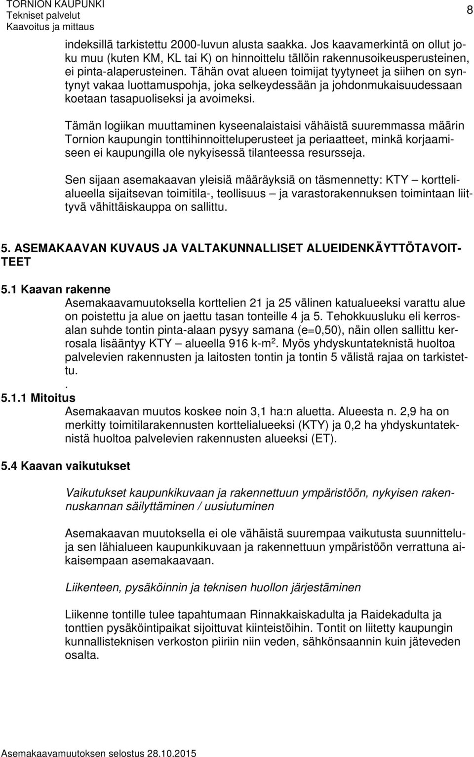 Tähän ovat alueen toimijat tyytyneet ja siihen on syntynyt vakaa luottamuspohja, joka selkeydessään ja johdonmukaisuudessaan koetaan tasapuoliseksi ja avoimeksi.