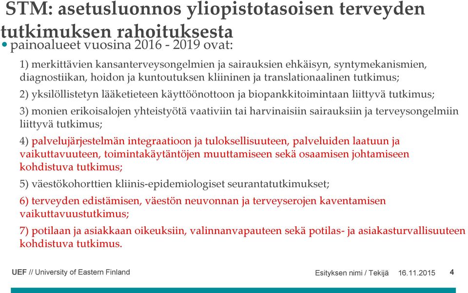 yhteistyötä vaativiin tai harvinaisiin sairauksiin ja terveysongelmiin liittyvä tutkimus; 4) palvelujärjestelmän integraatioon ja tuloksellisuuteen, palveluiden laatuun ja vaikuttavuuteen,