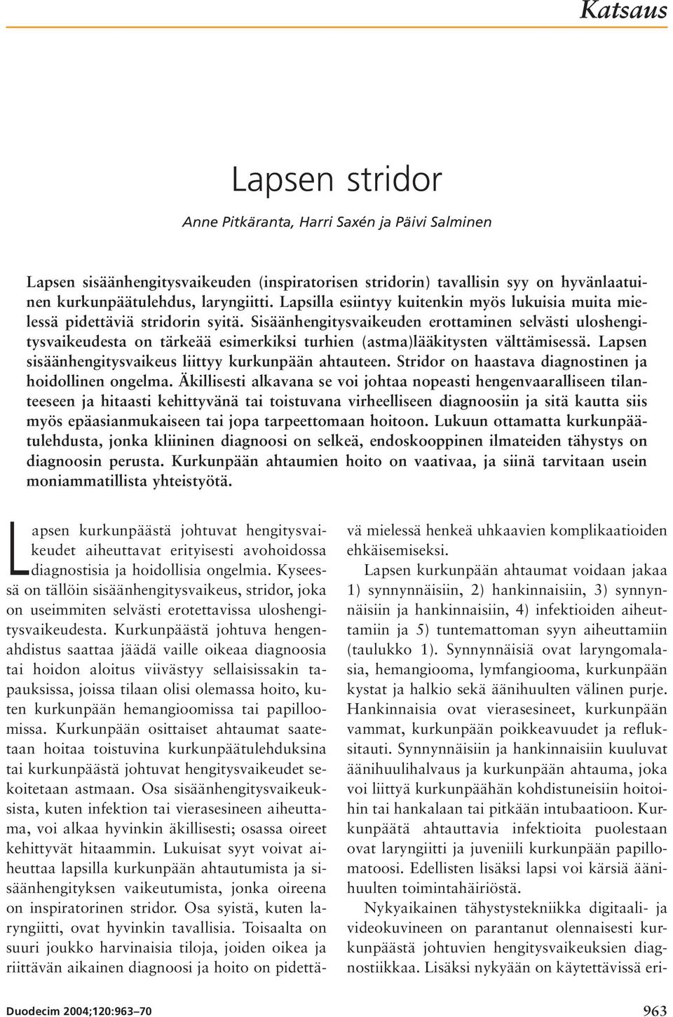 Sisäänhengitysvaikeuden erottaminen selvästi uloshengitysvaikeudesta on tärkeää esimerkiksi turhien (astma)lääkitysten välttämisessä. Lapsen sisäänhengitysvaikeus liittyy kurkunpään ahtauteen.