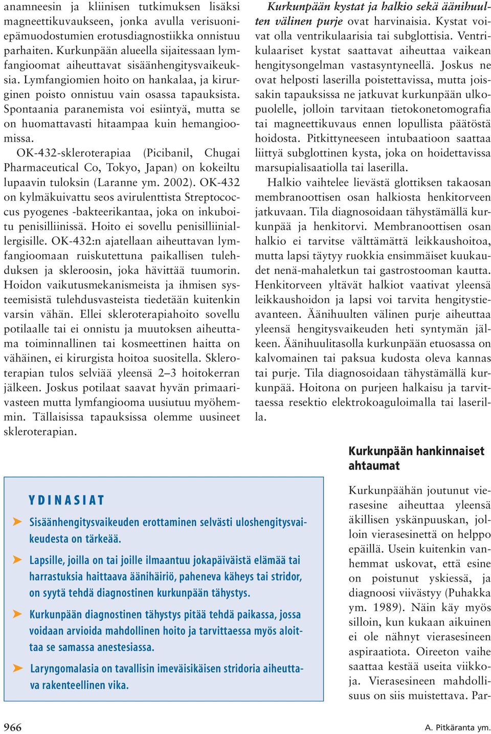 Spontaania paranemista voi esiintyä, mutta se on huomattavasti hitaampaa kuin hemangioomissa.