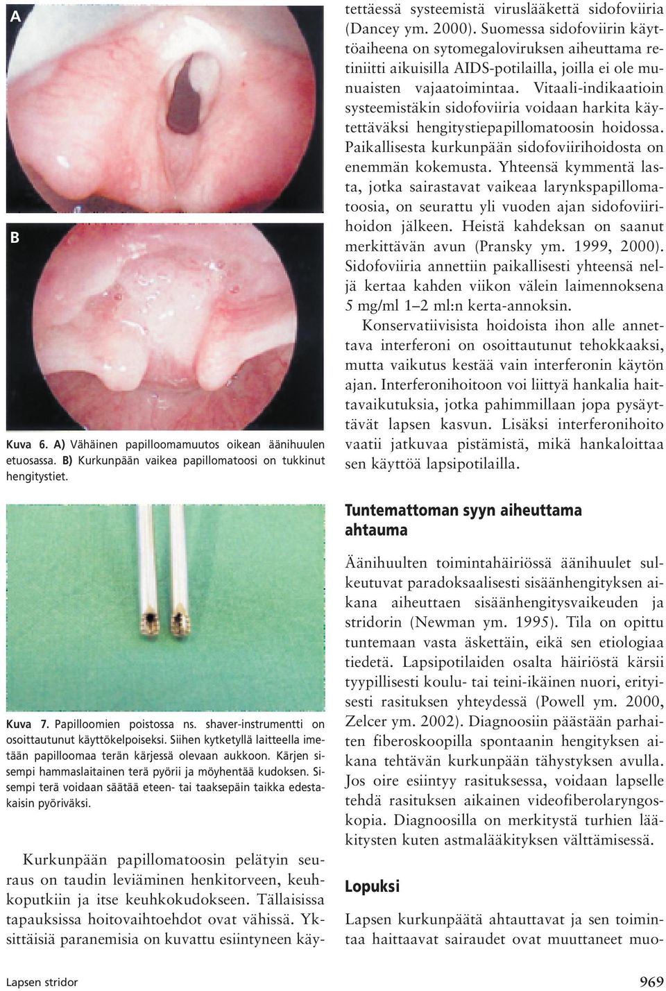 Yksittäisiä paranemisia on kuvattu esiintyneen käytettäessä systeemistä viruslääkettä sidofoviiria (Dancey ym. 2000).