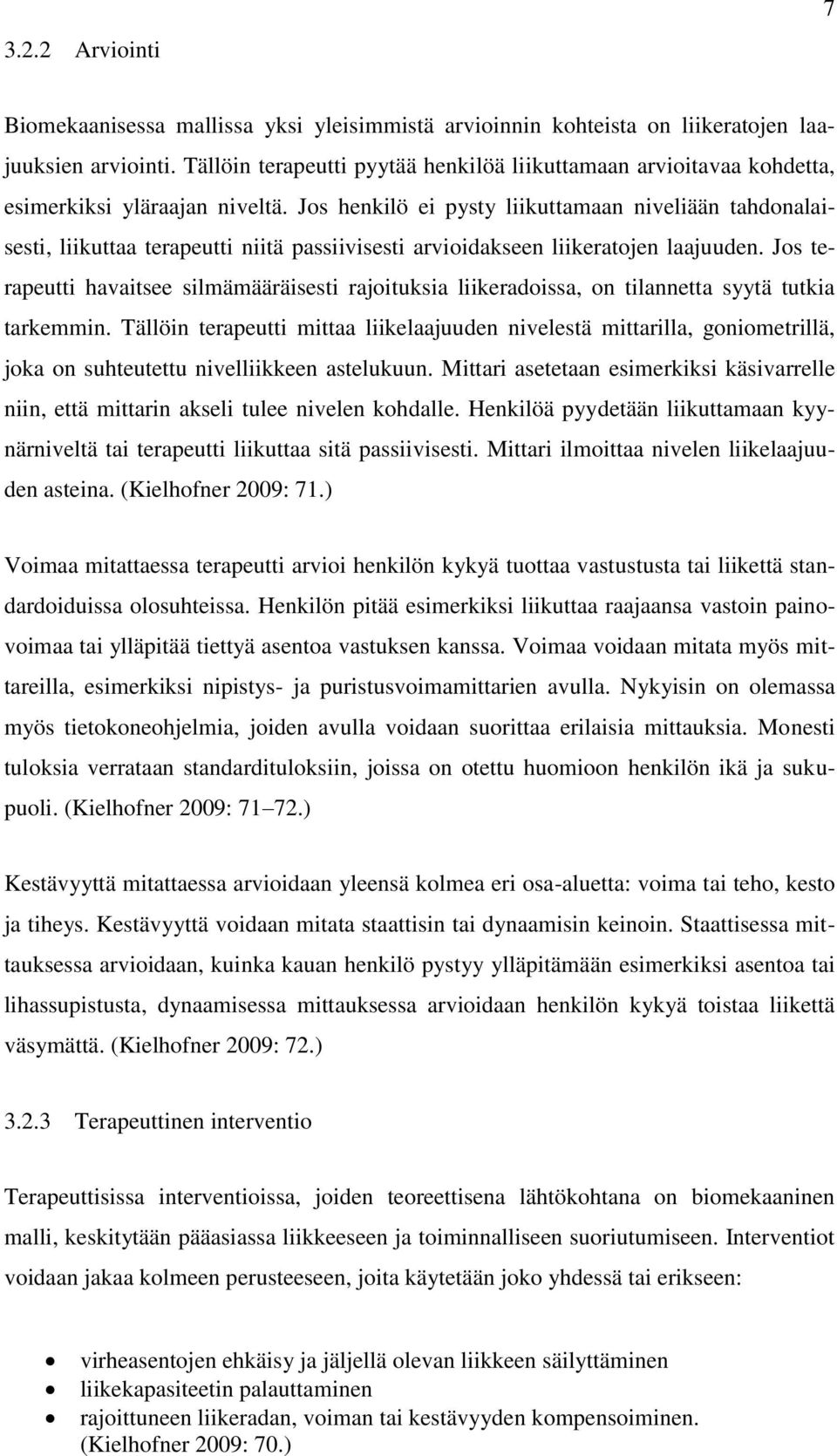 Jos henkilö ei pysty liikuttamaan niveliään tahdonalaisesti, liikuttaa terapeutti niitä passiivisesti arvioidakseen liikeratojen laajuuden.