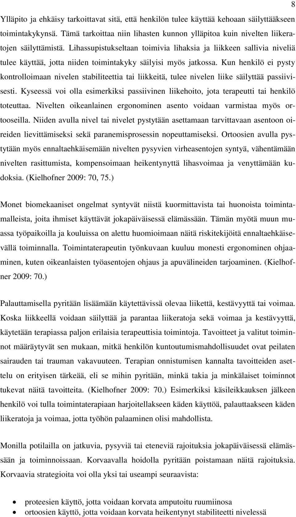 Kun henkilö ei pysty kontrolloimaan nivelen stabiliteettia tai liikkeitä, tulee nivelen liike säilyttää passiivisesti.