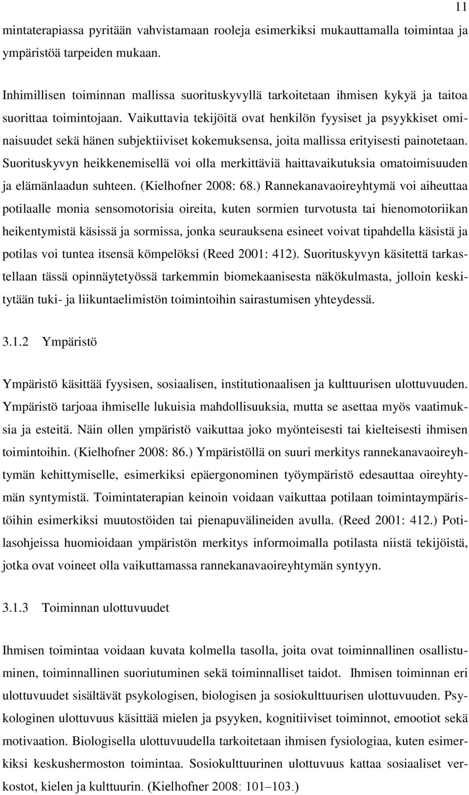 Vaikuttavia tekijöitä ovat henkilön fyysiset ja psyykkiset ominaisuudet sekä hänen subjektiiviset kokemuksensa, joita mallissa erityisesti painotetaan.