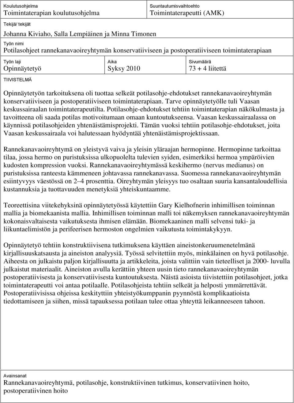 selkeät potilasohje-ehdotukset rannekanavaoireyhtymän konservatiiviseen ja postoperatiiviseen toimintaterapiaan. Tarve opinnäytetyölle tuli Vaasan keskussairaalan toimintaterapeutilta.