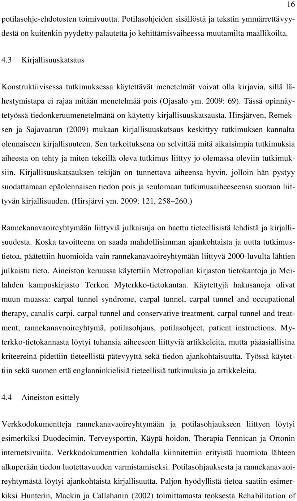 Tässä opinnäytetyössä tiedonkeruumenetelmänä on käytetty kirjallisuuskatsausta.