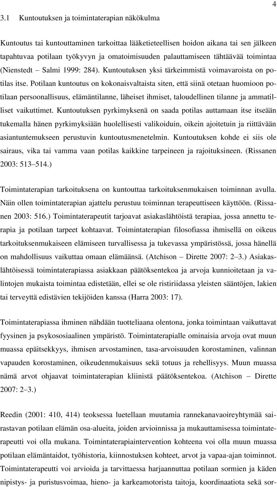 Potilaan kuntoutus on kokonaisvaltaista siten, että siinä otetaan huomioon potilaan persoonallisuus, elämäntilanne, läheiset ihmiset, taloudellinen tilanne ja ammatilliset vaikuttimet.