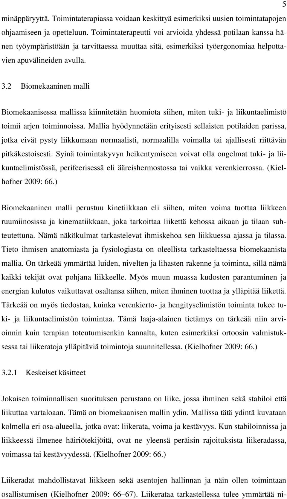 2 Biomekaaninen malli Biomekaanisessa mallissa kiinnitetään huomiota siihen, miten tuki- ja liikuntaelimistö toimii arjen toiminnoissa.