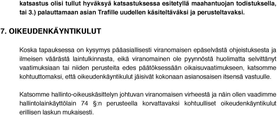 selvittänyt vaatimuksiaan tai niiden perusteita edes päätöksessään oikaisuvaatimukseen, katsomme kohtuuttomaksi, että oikeudenkäyntikulut jäisivät kokonaan asianosaisen itsensä vastuulle.