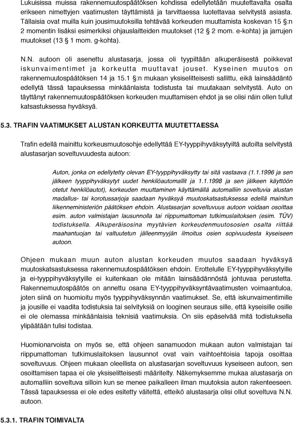 g-kohta). N.N. autoon oli asenettu alustasarja, jossa oli tyypiltään alkuperäisestä poikkevat i s k u n v a i m e n t i m e t j a k o r k e u t t a m u u t t a v a t j o u s e t.