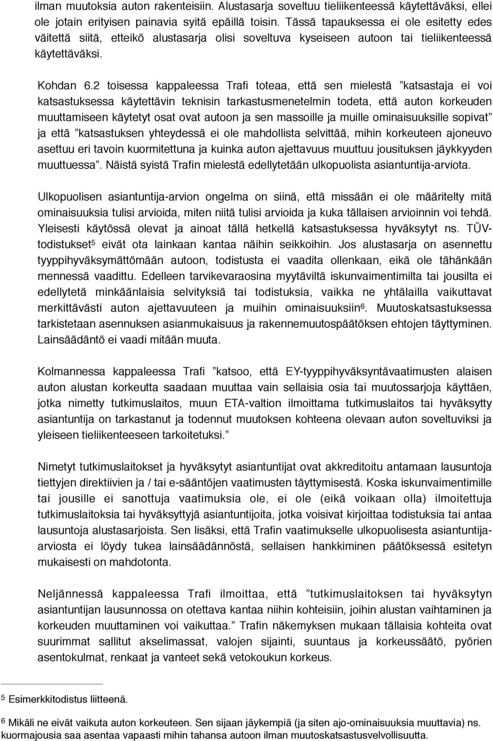 2 toisessa kappaleessa Trafi toteaa, että sen mielestä katsastaja ei voi katsastuksessa käytettävin teknisin tarkastusmenetelmin todeta, että auton korkeuden muuttamiseen käytetyt osat ovat autoon ja