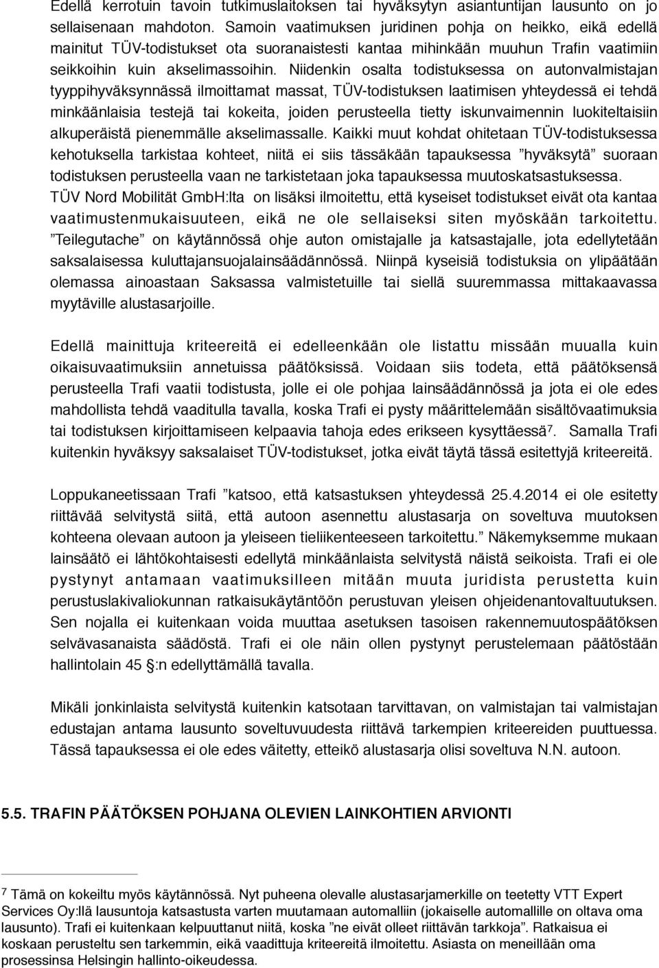 Niidenkin osalta todistuksessa on autonvalmistajan tyyppihyväksynnässä ilmoittamat massat, TÜV-todistuksen laatimisen yhteydessä ei tehdä minkäänlaisia testejä tai kokeita, joiden perusteella tietty